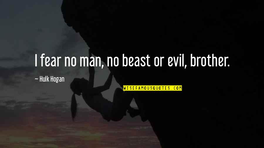 Fear No Man Quotes By Hulk Hogan: I fear no man, no beast or evil,