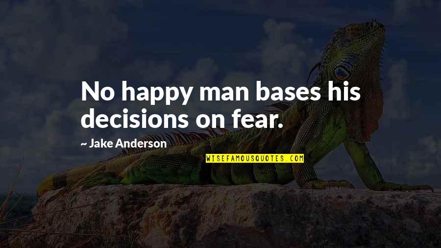 Fear No Man Quotes By Jake Anderson: No happy man bases his decisions on fear.