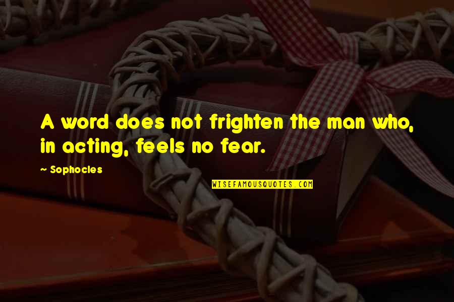 Fear No Man Quotes By Sophocles: A word does not frighten the man who,