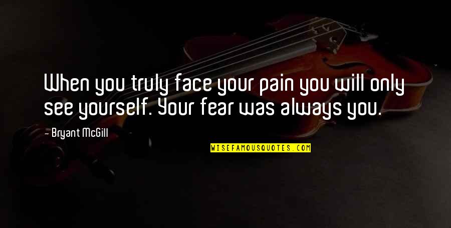 Fear No Pain Quotes By Bryant McGill: When you truly face your pain you will