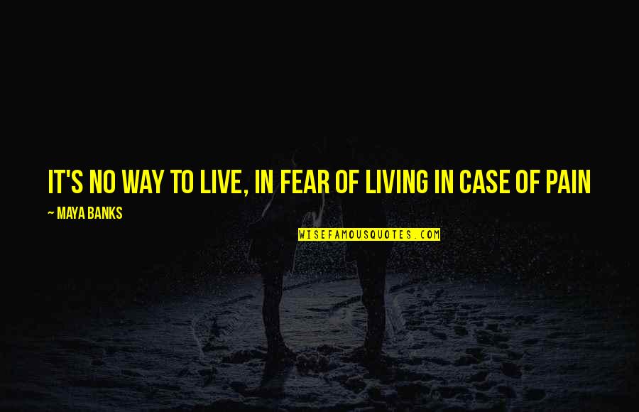 Fear No Pain Quotes By Maya Banks: It's no way to live, in fear of