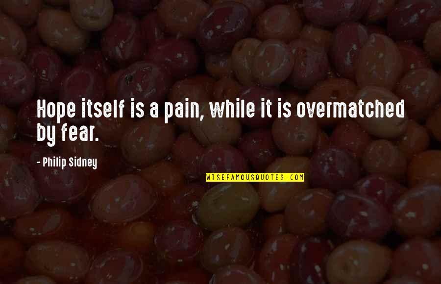 Fear No Pain Quotes By Philip Sidney: Hope itself is a pain, while it is