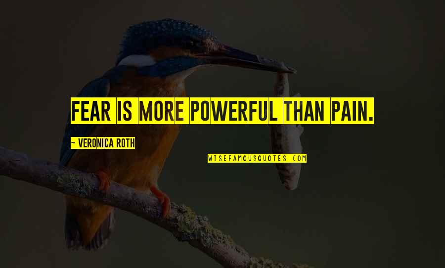 Fear No Pain Quotes By Veronica Roth: Fear is more powerful than pain.