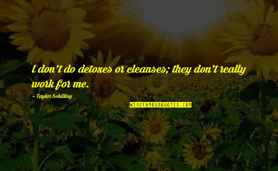 Fear Nobody Quotes By Taylor Schilling: I don't do detoxes or cleanses; they don't Fear Nobody Quotes By Taylor Schilling: I don't do detoxes or cleanses; they don't