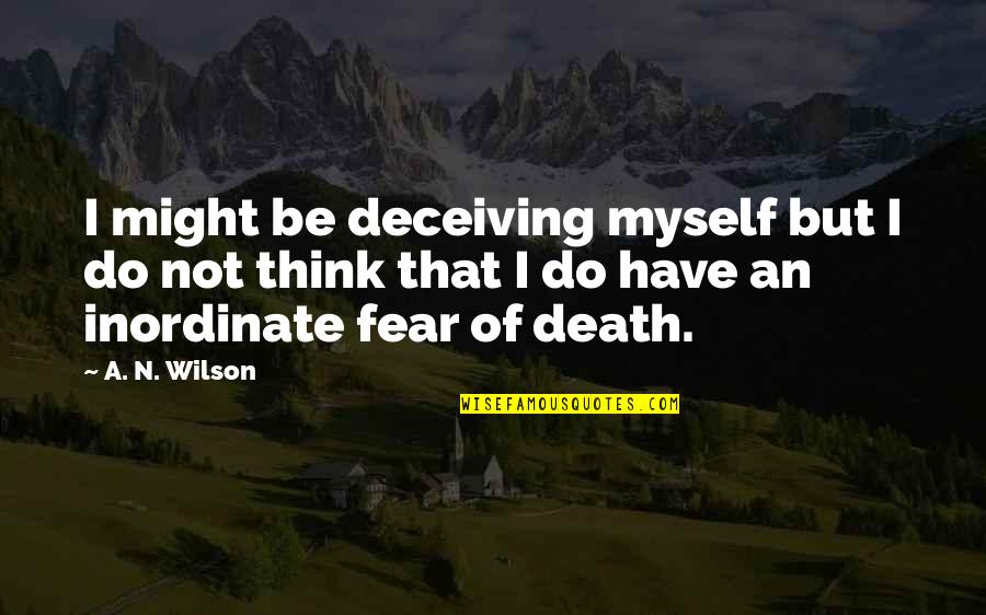 Fear Not Death Quotes By A. N. Wilson: I might be deceiving myself but I do