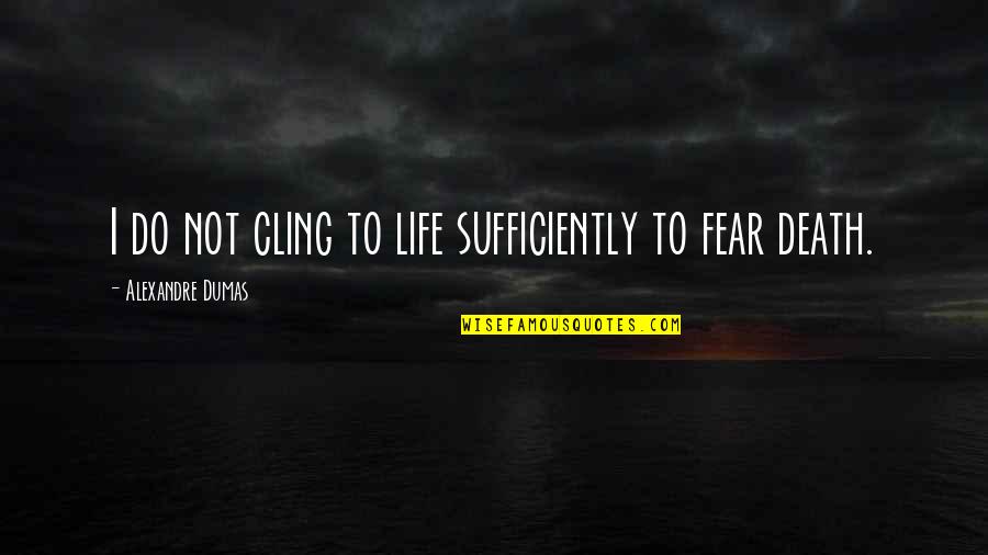 Fear Not Death Quotes By Alexandre Dumas: I do not cling to life sufficiently to