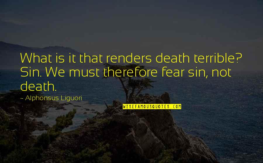 Fear Not Death Quotes By Alphonsus Liguori: What is it that renders death terrible? Sin.