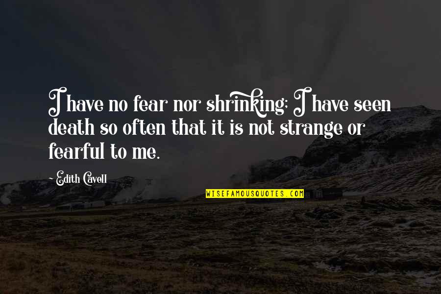 Fear Not Death Quotes By Edith Cavell: I have no fear nor shrinking; I have