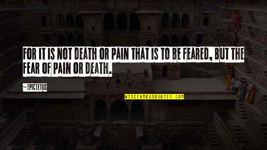 Fear Not Death Quotes By Epictetus: For it is not death or pain that