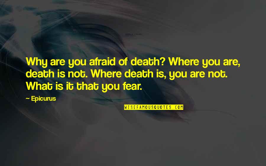 Fear Not Death Quotes By Epicurus: Why are you afraid of death? Where you