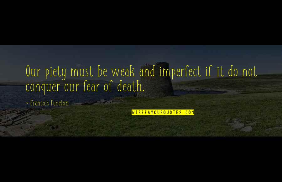 Fear Not Death Quotes By Francois Fenelon: Our piety must be weak and imperfect if