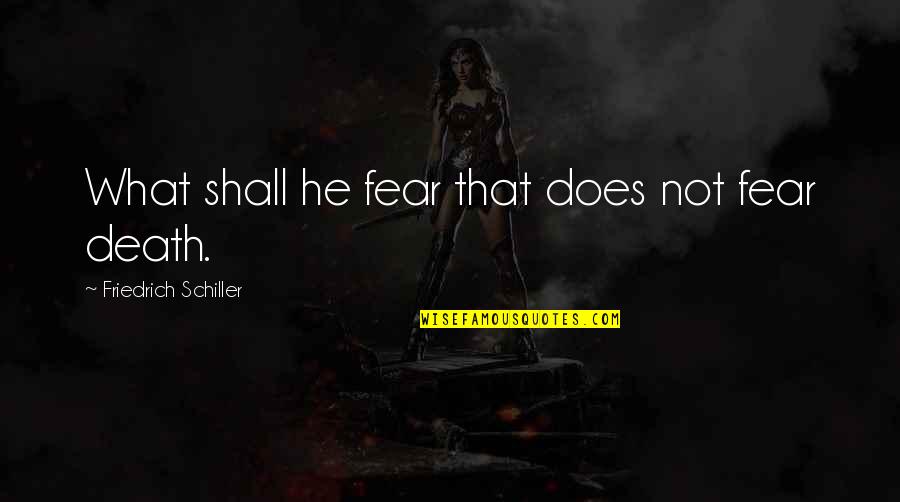 Fear Not Death Quotes By Friedrich Schiller: What shall he fear that does not fear
