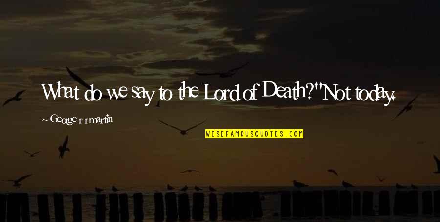 Fear Not Death Quotes By George R R Martin: What do we say to the Lord of