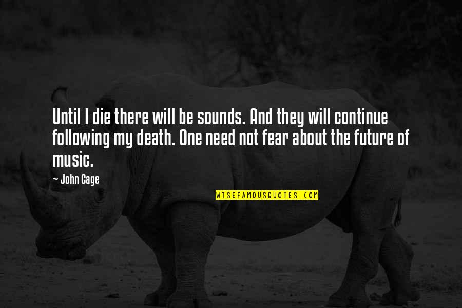 Fear Not Death Quotes By John Cage: Until I die there will be sounds. And