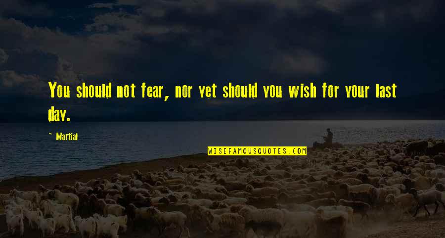 Fear Not Death Quotes By Martial: You should not fear, nor yet should you