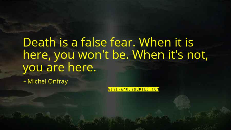 Fear Not Death Quotes By Michel Onfray: Death is a false fear. When it is