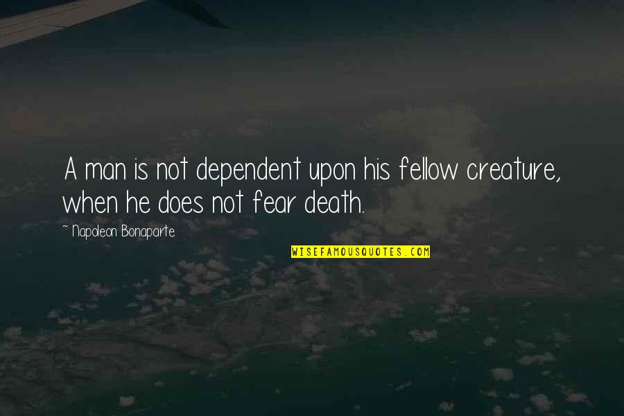 Fear Not Death Quotes By Napoleon Bonaparte: A man is not dependent upon his fellow