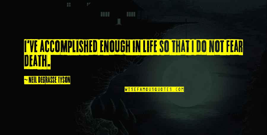 Fear Not Death Quotes By Neil DeGrasse Tyson: I've accomplished enough in life so that I