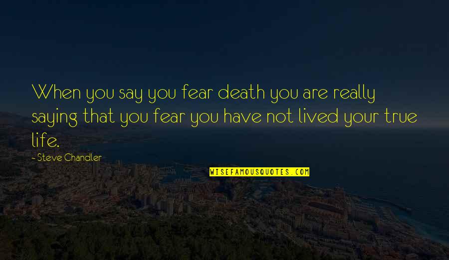 Fear Not Death Quotes By Steve Chandler: When you say you fear death you are