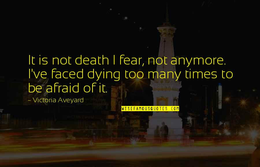 Fear Not Death Quotes By Victoria Aveyard: It is not death I fear, not anymore.