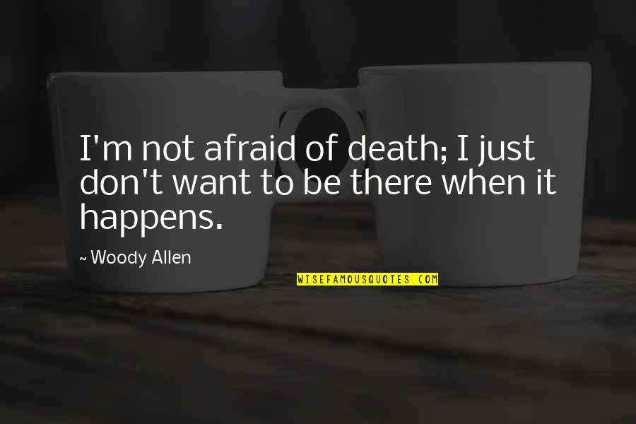 Fear Not Death Quotes By Woody Allen: I'm not afraid of death; I just don't