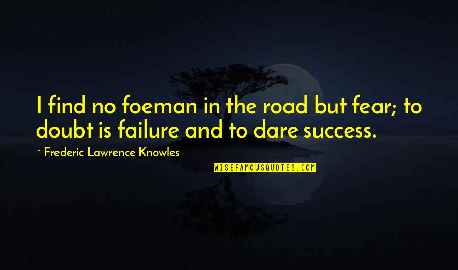 Fear Not Failure But Success Quotes By Frederic Lawrence Knowles: I find no foeman in the road but Fear Not Failure But Success Quotes By Frederic Lawrence Knowles: I find no foeman in the road but