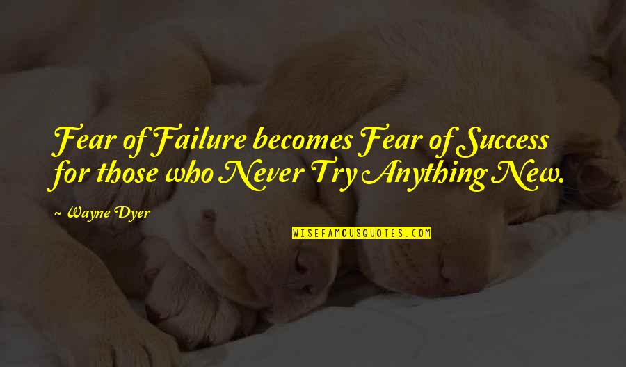 Fear Not Failure But Success Quotes By Wayne Dyer: Fear of Failure becomes Fear of Success for