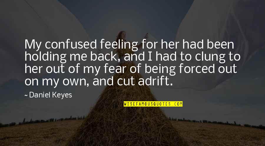 Fear Not Holding You Back Quotes By Daniel Keyes: My confused feeling for her had been holding