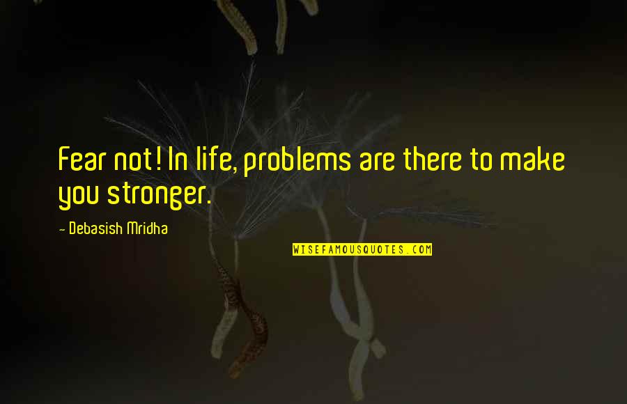 Fear Not Inspirational Quotes By Debasish Mridha: Fear not! In life, problems are there to