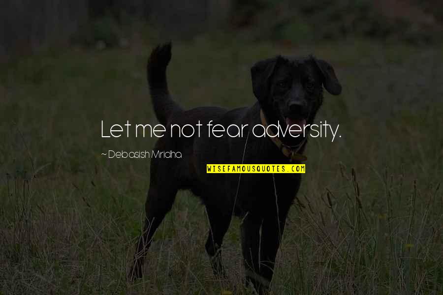 Fear Not Inspirational Quotes By Debasish Mridha: Let me not fear adversity.