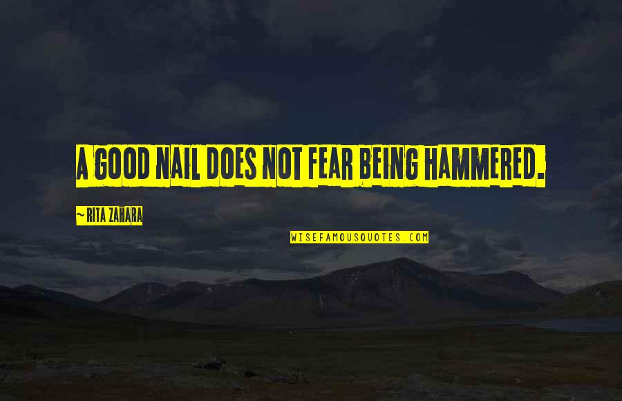 Fear Not Inspirational Quotes By Rita Zahara: A good nail does not fear being hammered.