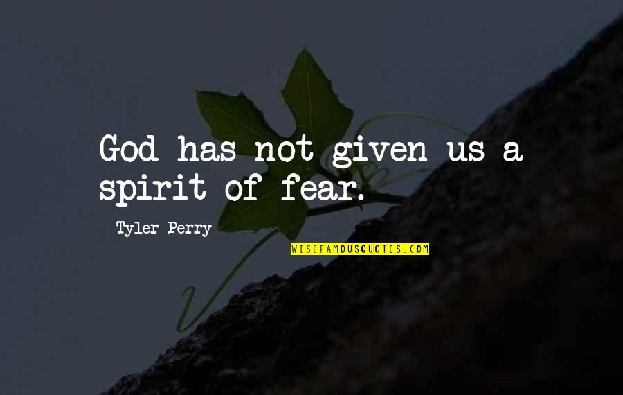 Fear Not Inspirational Quotes By Tyler Perry: God has not given us a spirit of