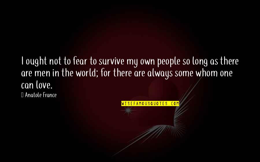 Fear Not Love Quotes By Anatole France: I ought not to fear to survive my