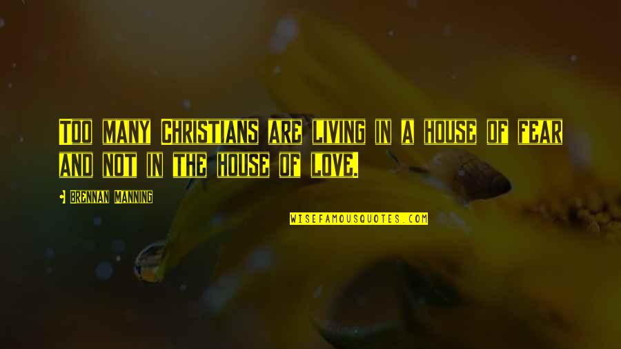 Fear Not Love Quotes By Brennan Manning: Too many Christians are living in a house