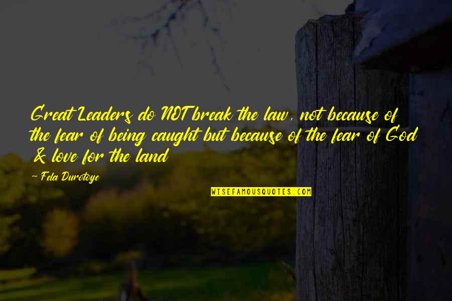 Fear Not Love Quotes By Fela Durotoye: Great Leaders do NOT break the law, not