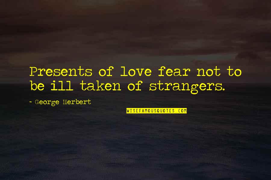Fear Not Love Quotes By George Herbert: Presents of love fear not to be ill