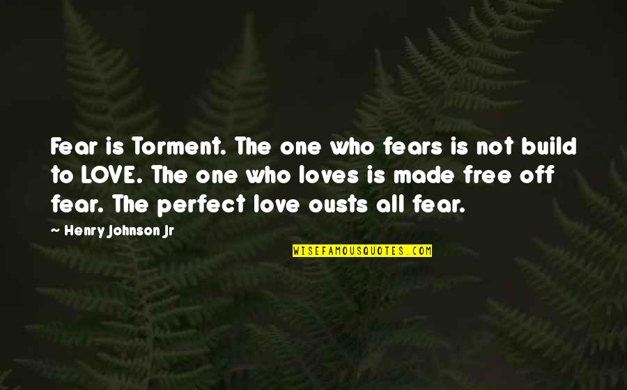 Fear Not Love Quotes By Henry Johnson Jr: Fear is Torment. The one who fears is