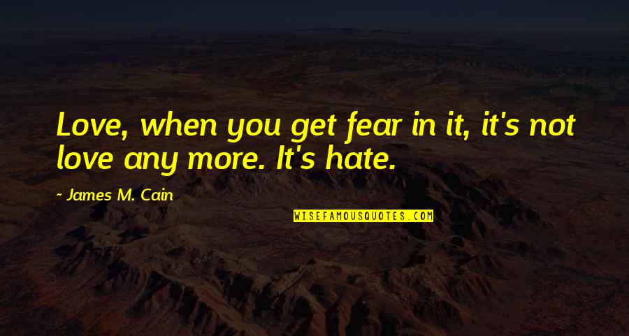 Fear Not Love Quotes By James M. Cain: Love, when you get fear in it, it's