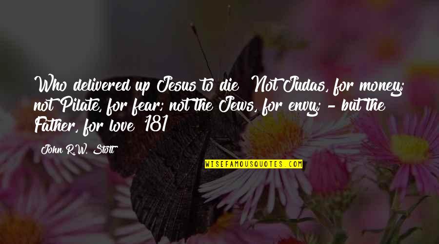 Fear Not Love Quotes By John R.W. Stott: Who delivered up Jesus to die? Not Judas,