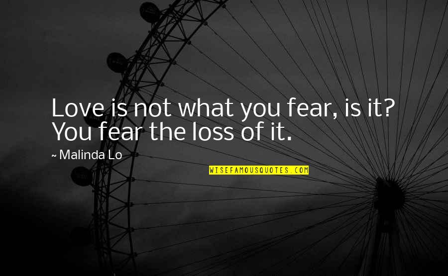 Fear Not Love Quotes By Malinda Lo: Love is not what you fear, is it?