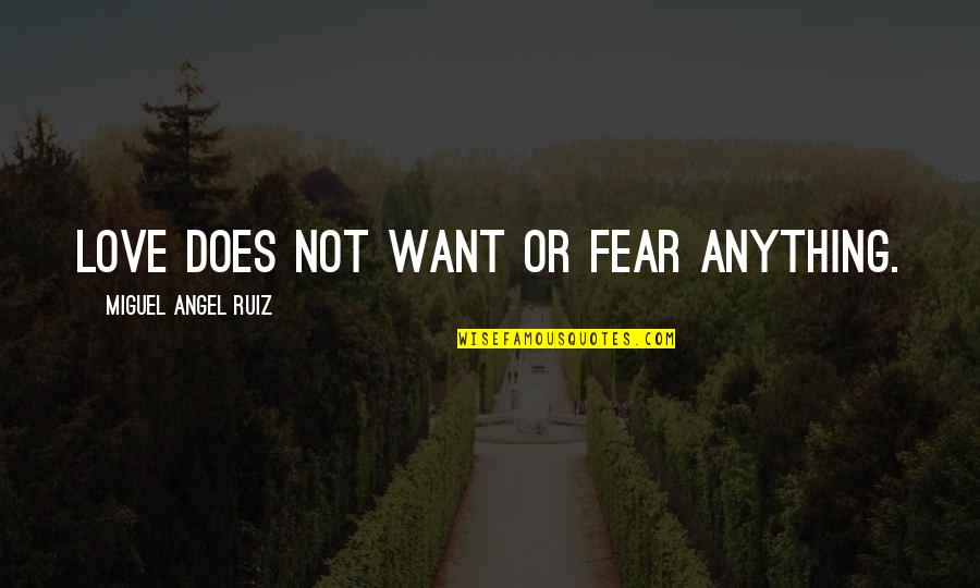 Fear Not Love Quotes By Miguel Angel Ruiz: Love does not want or fear anything.