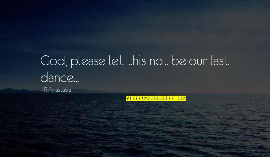 Fear Not Love Quotes By P. Anastasia: God, please let this not be our last