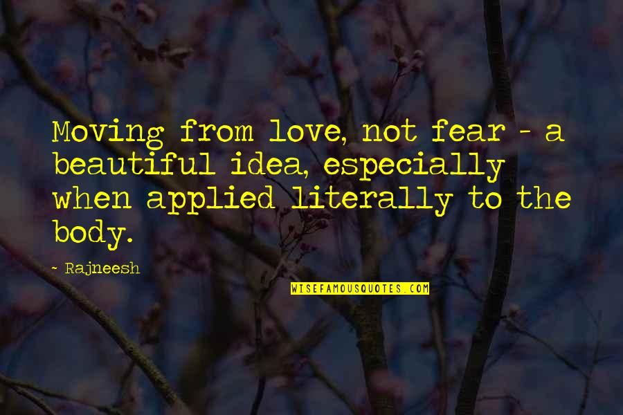 Fear Not Love Quotes By Rajneesh: Moving from love, not fear - a beautiful