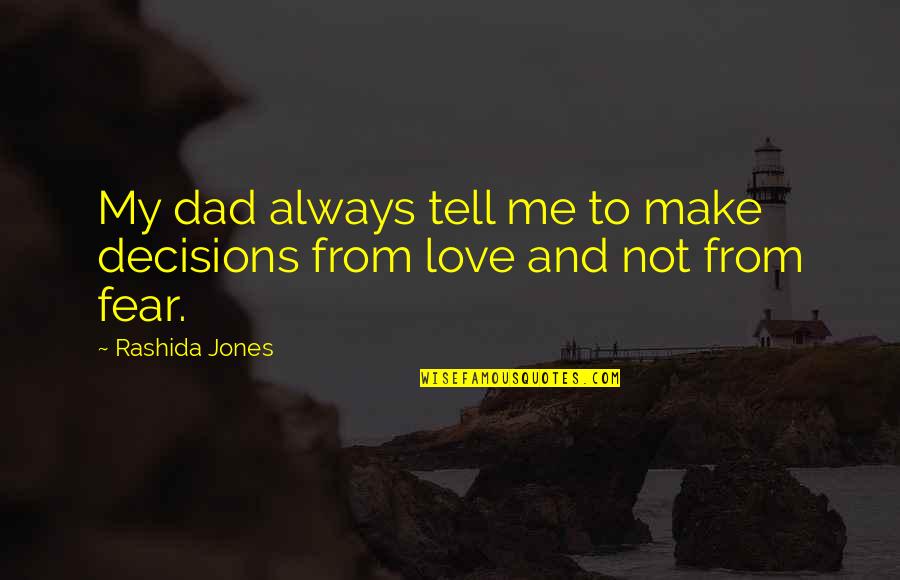 Fear Not Love Quotes By Rashida Jones: My dad always tell me to make decisions