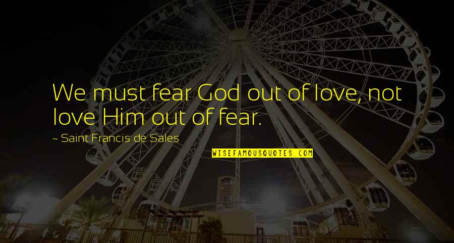 Fear Not Love Quotes By Saint Francis De Sales: We must fear God out of love, not