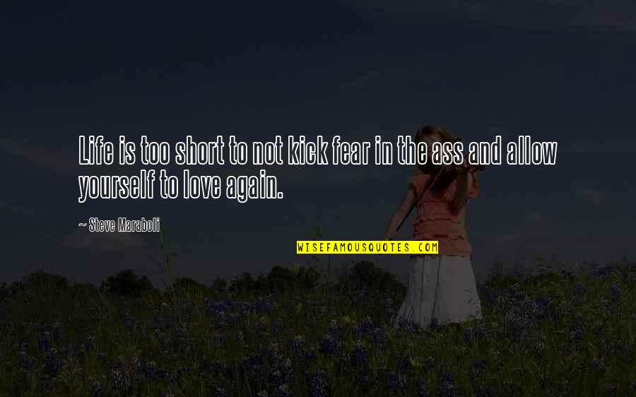 Fear Not Love Quotes By Steve Maraboli: Life is too short to not kick fear
