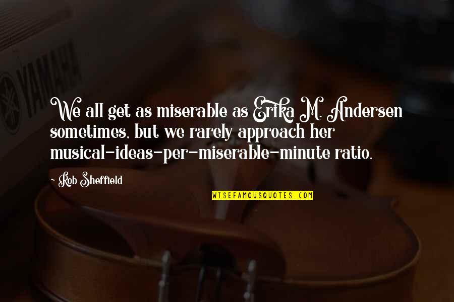 Fear Not The Unknown Quote Quotes By Rob Sheffield: We all get as miserable as Erika M. Fear Not The Unknown Quote Quotes By Rob Sheffield: We all get as miserable as Erika M.