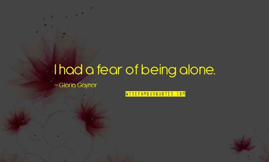 Fear Of Being Alone Quotes By Gloria Gaynor: I had a fear of being alone.