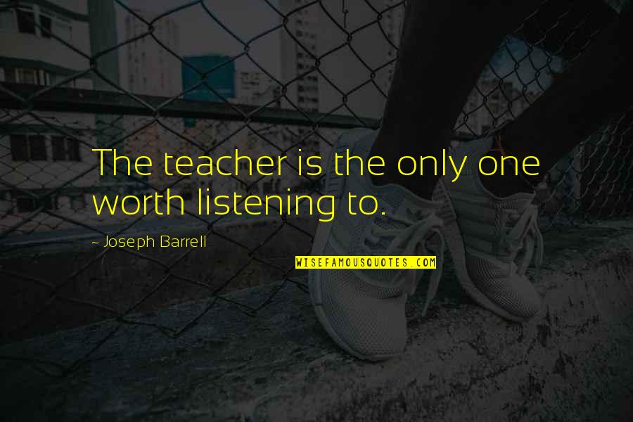 Fear Of Being Alone Quotes By Joseph Barrell: The teacher is the only one worth listening