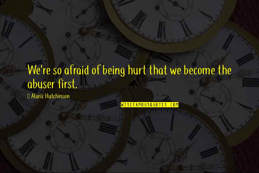 Fear Of Being Hurt Quotes By Alaric Hutchinson: We're so afraid of being hurt that we
